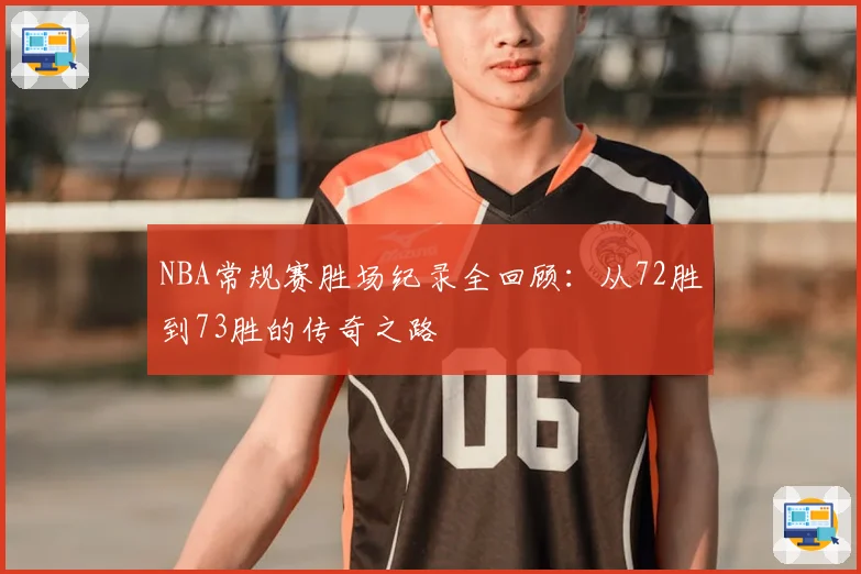 NBA常规赛胜场纪录全回顾:从72胜到73胜的传奇之路
